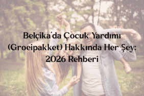 Belçika’da Çocuk Yardımı (Groeipakket) Hakkında Her Şey 2026 Rehberi